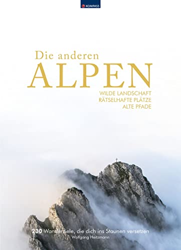 KOMPASS Bildband Die anderen Alpen: Wilde Landschaft, rätselhafte Plätze, alte Wege. 230 Entdeckungen in den Alpen von Kompass